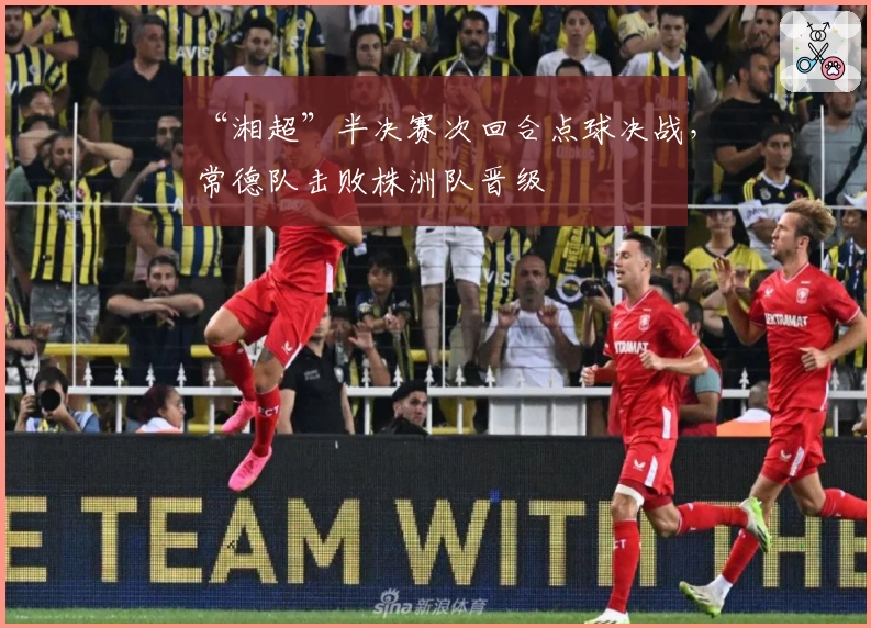 “湘超”半决赛次回合点球决战，常德队击败株洲队晋级