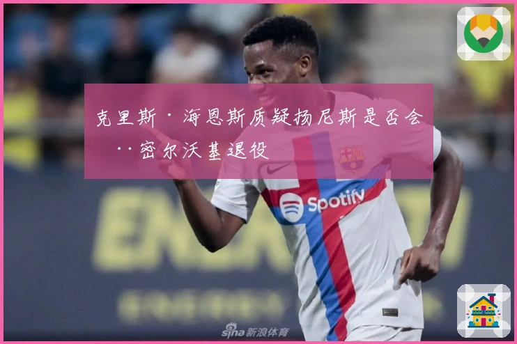 克里斯·海恩斯质疑扬尼斯是否会在密尔沃基退役