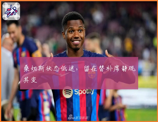 桑切斯状态低迷，留在替补席静观其变